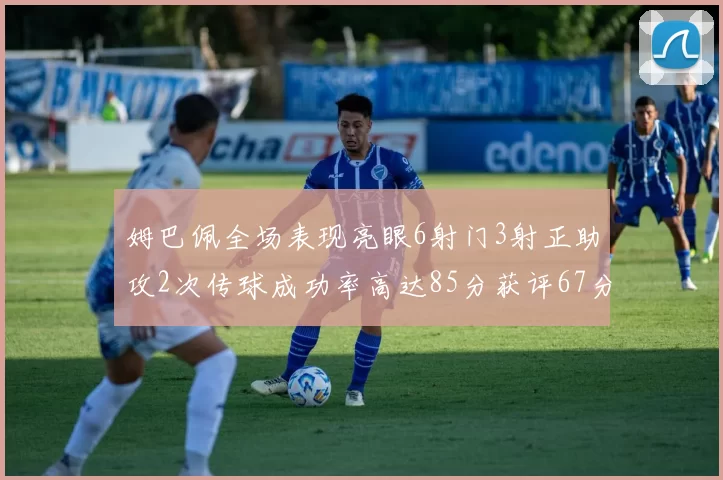 姆巴佩全场表现亮眼6射门3射正助攻2次传球成功率高达85分获评67分
