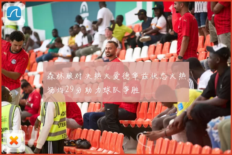 森林狼对决热火爱德华兹状态火热场均29分助力球队争胜